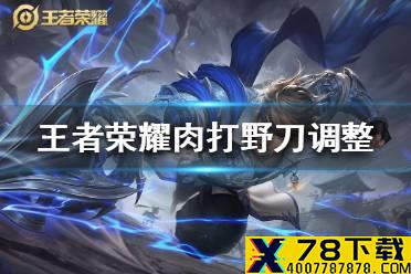 《王者荣耀》肉打野刀调整 肉打野刀被动增加灼烧增强