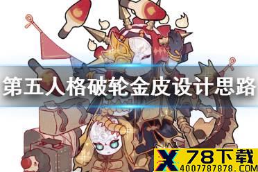 《第五人格》破轮金皮设计思路是什么 破轮金皮设计思路介绍