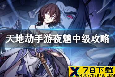 《天地劫幽城再临》夜魑中级怎么通关 夜魑中级通关攻略