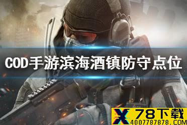 《使命召唤手游》滨海酒镇防守方怎么打 滨海酒镇防守方点位攻略