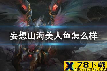 《妄想山海》美人鱼怎么样 养人鱼鲛人玩法介绍