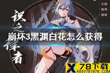 《崩坏3》黑渊白花怎么获得 黑渊白花获得方法介绍