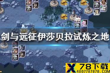 《剑与远征》伊莎拉试炼之地怎么过 伊莎贝拉试炼之地攻略