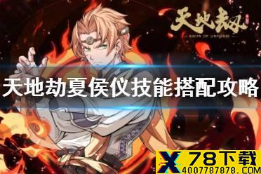《天地劫》夏侯仪技能选什么 夏侯仪技能搭配攻略