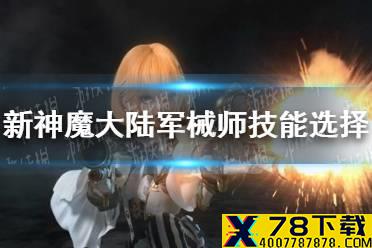 《新神魔大陆》军械师技能怎么选 军械师技能选择推荐