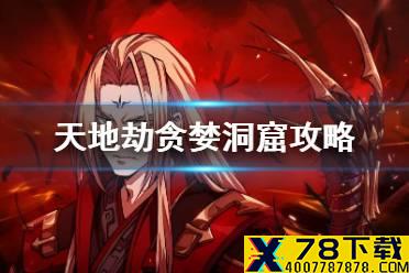 《天地劫》贪婪洞窟怎么走 贪婪洞窟攻略
