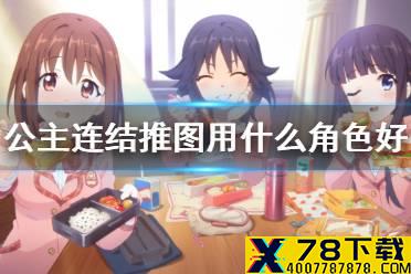 《公主连结》推图用什么角色好 公主连接推图角色推荐