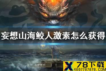 《妄想山海》鲛人激素怎么获得 人鱼激素获得方法介绍