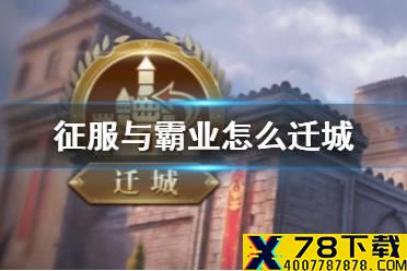 《征服与霸业》怎么迁城 迁城需要什么