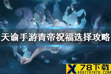 《天谕手游》青帝祝福怎么选 青麟之野高层青帝祝福选择攻略
