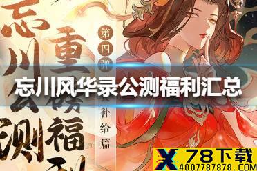 《忘川风华录》公测福利汇总 公测福利怎么样