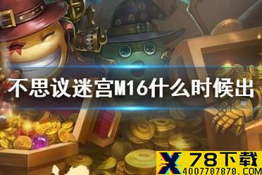 《不思议迷宫》m16什么时候出 m16更新时间介绍