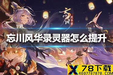 《忘川风华录》灵器怎么提升 灵器提升方法