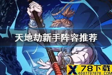 《天地劫》新手阵容推荐 新手阵容怎么搭配