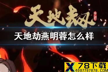 《天地劫》燕明蓉怎么样 燕明蓉大型解析攻略