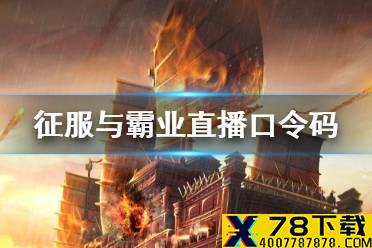 《征服与霸业》口令码是什么 直播口令兑换码分享