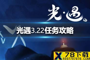 《光遇》3.22任务攻略 3月22日每日任务怎么做