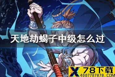 《天地劫》蝎子中级怎么过 蝎子梦境中级打法攻略