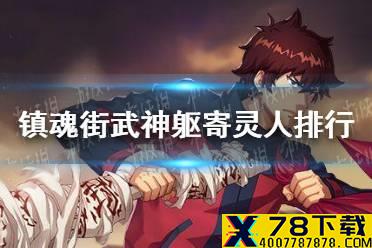 《镇魂街武神躯》寄灵人排行 镇魂街武神躯寄灵人哪个比较强