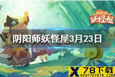 卡米酱在妖怪屋担任 《阴阳师妖怪屋》3月23日微信每日一题答案