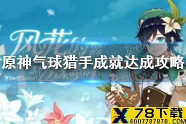 《原神手游》气球猎手成就怎么达成 气球猎手成就达成攻略