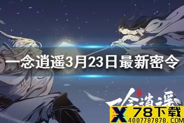 《一念逍遥》3月23日最新密令一览 3月23日最新密令是什么