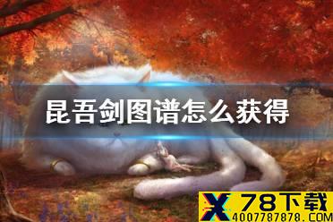 《妄想山海》昆吾剑图谱怎么获得 昆吾剑图纸获得方法介绍