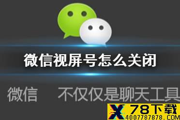 微信视频号怎么关闭 视频号关闭方法