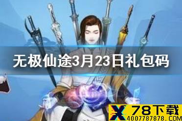 《无极仙途》3月23日礼包码是什么 3月23日礼包码一览