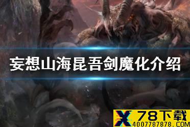 《妄想山海》昆吾剑魔化介绍 魔化技能buff说明