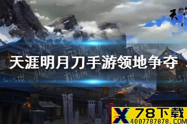 《天涯明月刀手游》领地争夺怎么玩 领地争夺玩法攻略