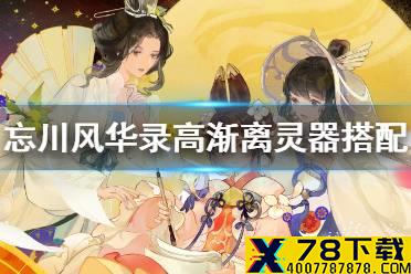 《忘川风华录》高渐离灵器搭配攻略 高渐离灵器选择什么