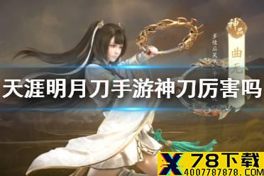 《天涯明月刀手游》神刀厉害吗 神刀强度介绍