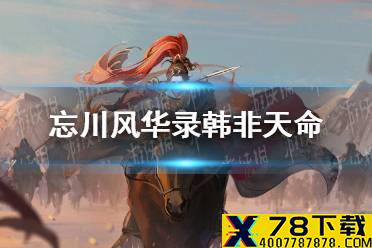 《忘川风华录》韩非天命介绍 韩飞隐藏天命是谁