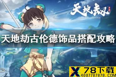 《天地劫》古伦德饰品带什么 古伦德饰品搭配攻略