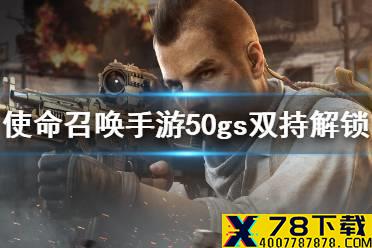 《使命召唤手游》50gs双持怎么获得 50gs双持怎么解锁