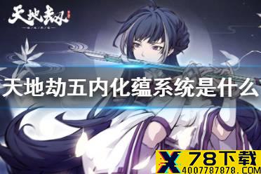 《天地劫》五内化蕴是什么 五内化蕴系统介绍