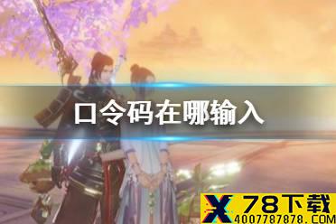 《秦时明月世界》口令码在哪输入 兑换码cdk使用方法介绍