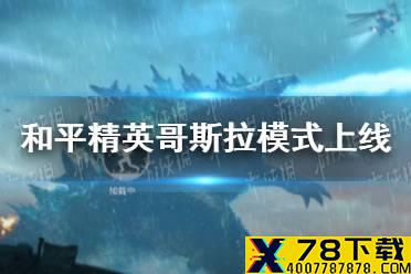 《和平精英》哥斯拉模式什么时候上线 哥斯拉模式上线时间介绍