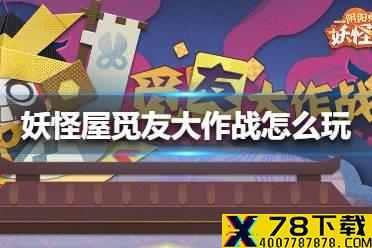 《阴阳师妖怪屋》觅友大作战怎么玩 觅友大作战玩法攻略