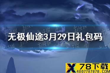 《无极仙途》3月29日礼包码是什么 3月29日礼包码一览