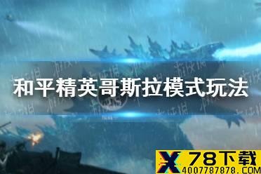 《和平精英》哥斯拉模式怎么玩 哥斯拉模式玩法介绍