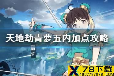 《天地劫》青萝五内加点攻略 青萝五内怎么加点