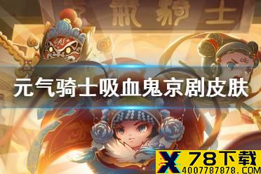《元气骑士》吸血鬼京剧皮肤怎么获得 吸血鬼皮肤范无救与谢必安获取方式