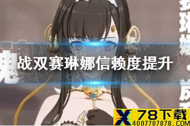《战双帕弥什》赛琳娜信赖度怎么提升 赛琳娜信赖度提升方法介绍