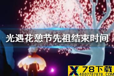 《光遇》花憩节先祖什么时候结束 花憩节先祖结束时间介绍