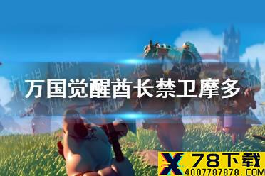 《万国觉醒》酋长禁卫摩多怎么打 酋长禁卫摩多攻略