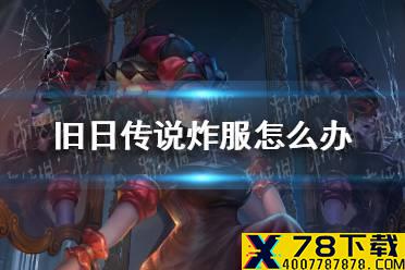 《旧日传说》炸服怎么办 炸服处理方法