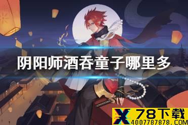 《阴阳师》酒吞童子哪里多 悬赏封印酒吞童子分布位置