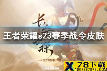 《王者荣耀》s23赛季战令皮肤有哪些 s23赛季战令皮肤介绍